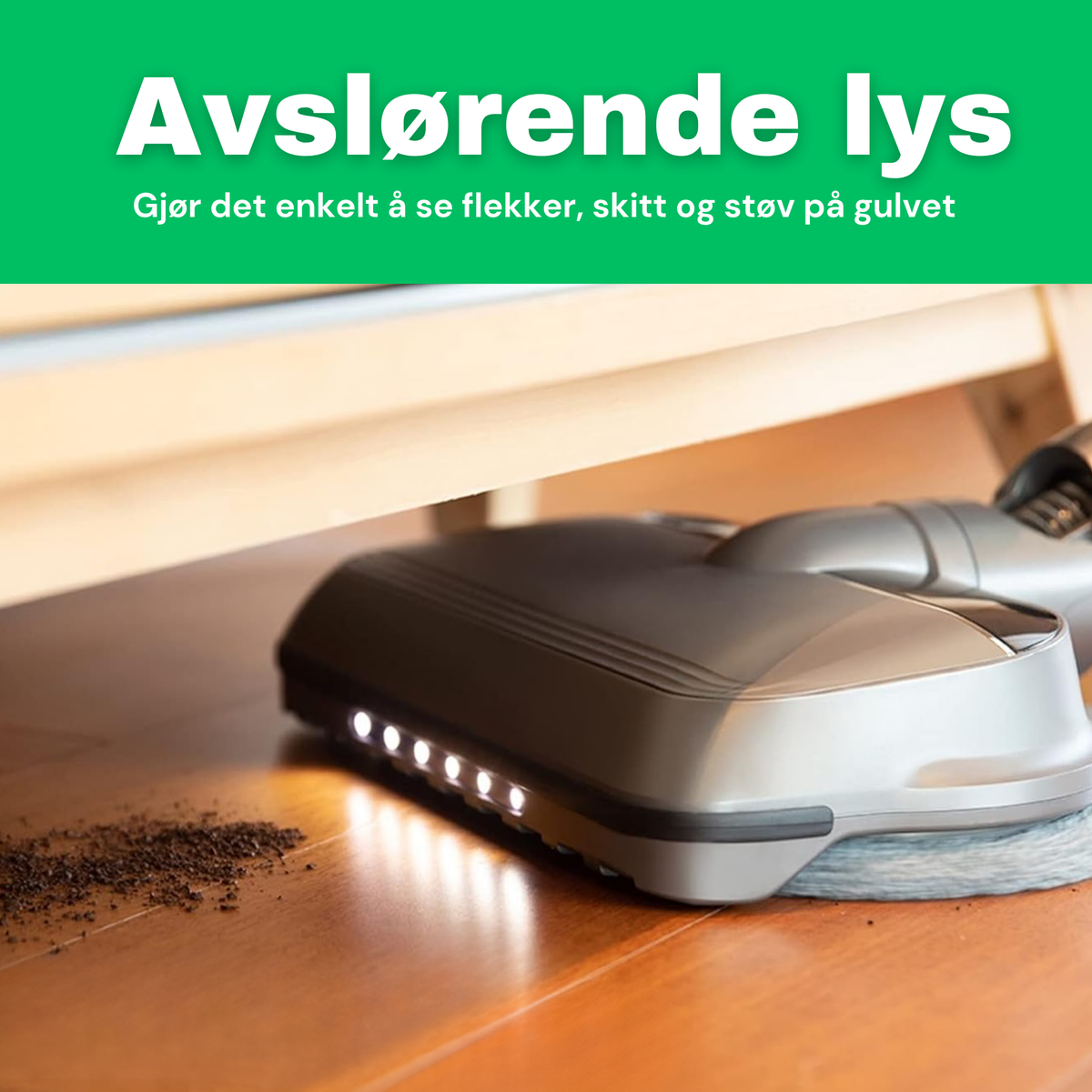 NO: LED-lyset på CleanFriend Flow™ avslører flekker, skitt og støv på gulvet